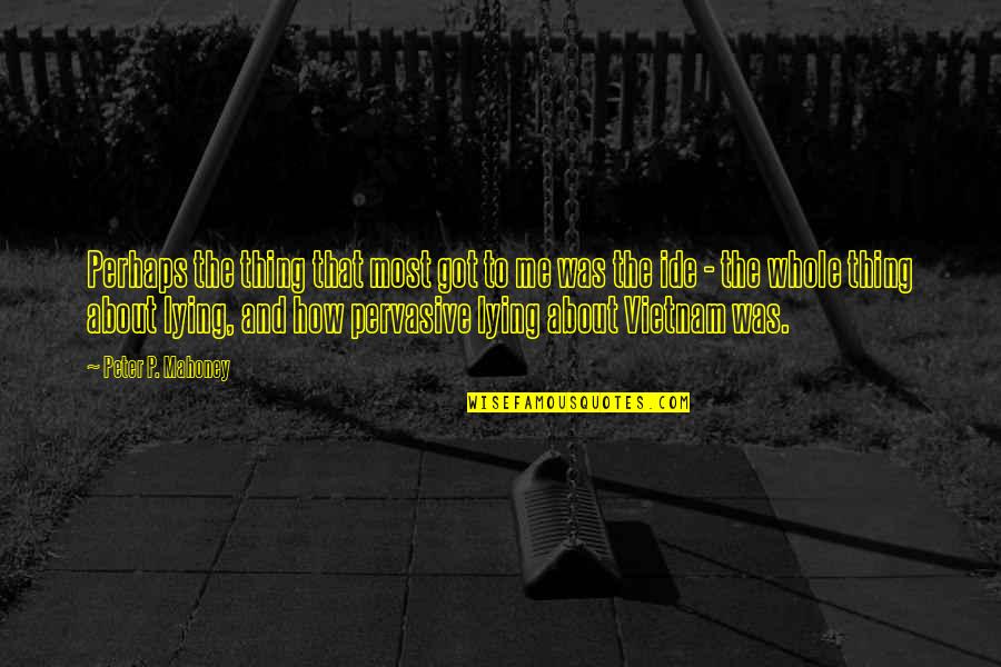 Secret History Of The World Quotes By Peter P. Mahoney: Perhaps the thing that most got to me Secret History Of The World Quotes By Peter P. Mahoney: Perhaps the thing that most got to me