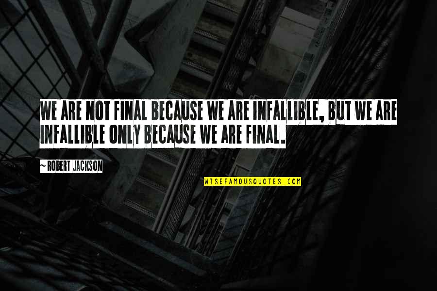 Secret History Of The World Quotes By Robert Jackson: We are not final because we are infallible, Secret History Of The World Quotes By Robert Jackson: We are not final because we are infallible,
