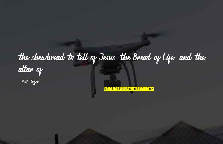 Secret History Tartt Quotes By A.W. Tozer: the shewbread to tell of Jesus, the Bread