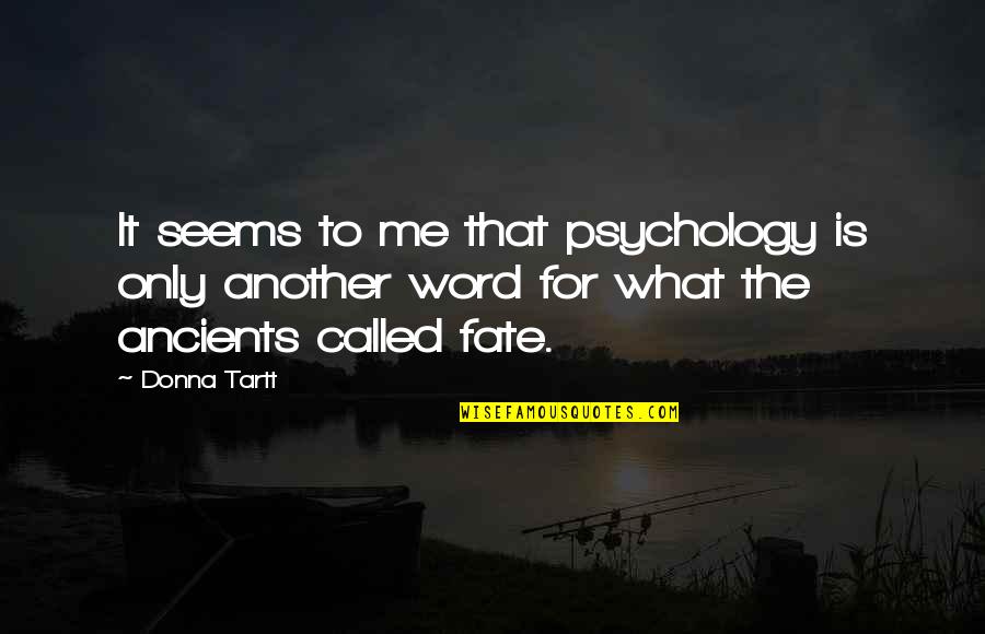 Secret History Tartt Quotes By Donna Tartt: It seems to me that psychology is only Secret History Tartt Quotes By Donna Tartt: It seems to me that psychology is only