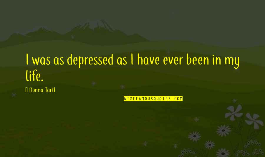 Secret History Tartt Quotes By Donna Tartt: I was as depressed as I have ever Secret History Tartt Quotes By Donna Tartt: I was as depressed as I have ever