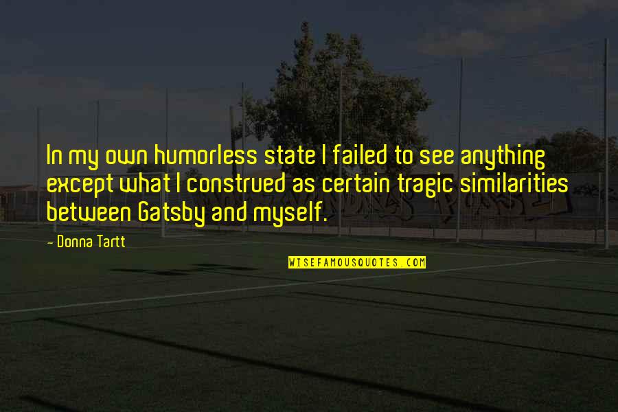 Secret History Tartt Quotes By Donna Tartt: In my own humorless state I failed to Secret History Tartt Quotes By Donna Tartt: In my own humorless state I failed to