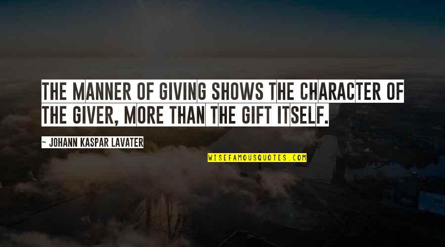 Secret History Tartt Quotes By Johann Kaspar Lavater: The manner of giving shows the character of Secret History Tartt Quotes By Johann Kaspar Lavater: The manner of giving shows the character of