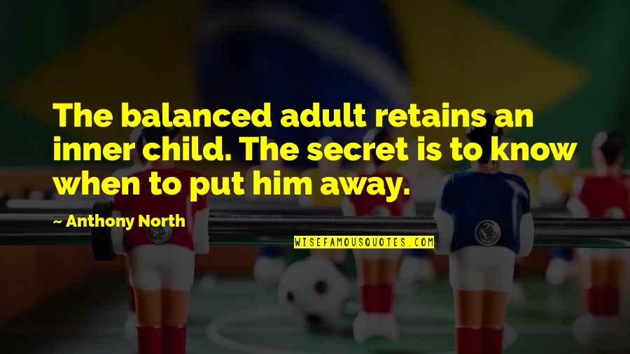 Secret Humor Quotes By Anthony North: The balanced adult retains an inner child. The Secret Humor Quotes By Anthony North: The balanced adult retains an inner child. The
