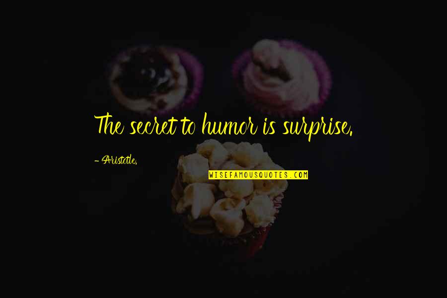 Secret Humor Quotes By Aristotle.: The secret to humor is surprise. Secret Humor Quotes By Aristotle.: The secret to humor is surprise.