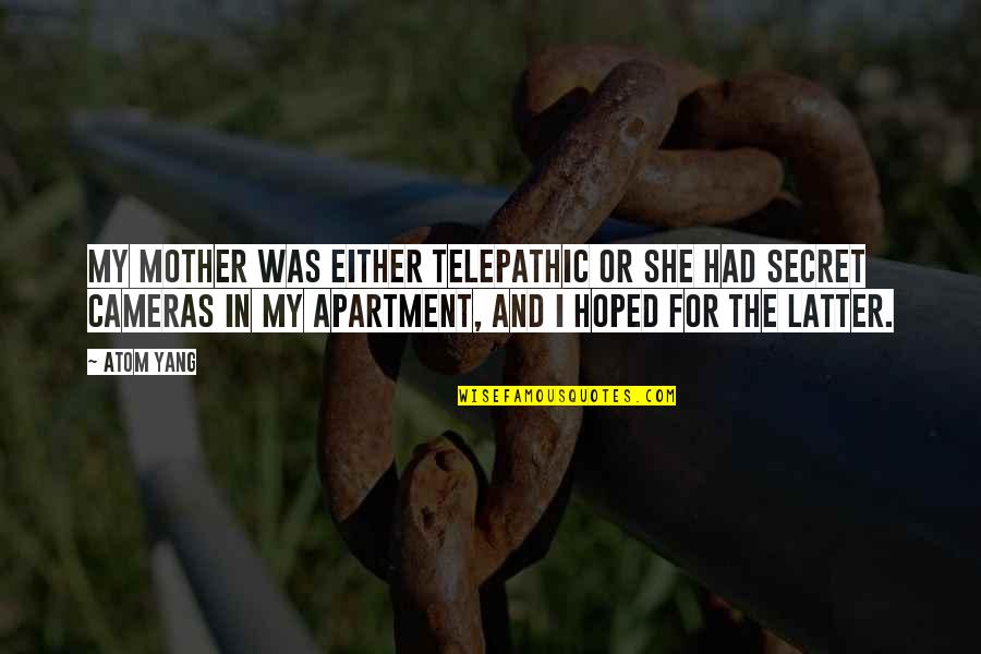 Secret Humor Quotes By Atom Yang: My mother was either telepathic or she had Secret Humor Quotes By Atom Yang: My mother was either telepathic or she had