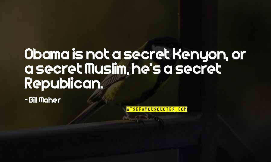 Secret Humor Quotes By Bill Maher: Obama is not a secret Kenyon, or a