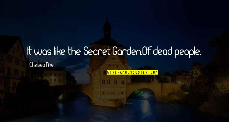 Secret Humor Quotes By Chelsea Fine: It was like the Secret Garden.Of dead people. Secret Humor Quotes By Chelsea Fine: It was like the Secret Garden.Of dead people.