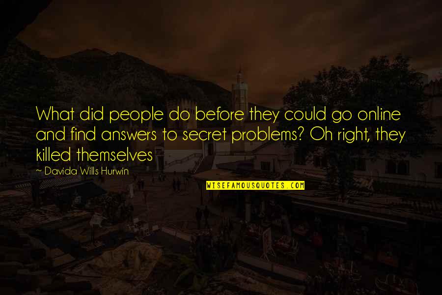 Secret Humor Quotes By Davida Wills Hurwin: What did people do before they could go Secret Humor Quotes By Davida Wills Hurwin: What did people do before they could go