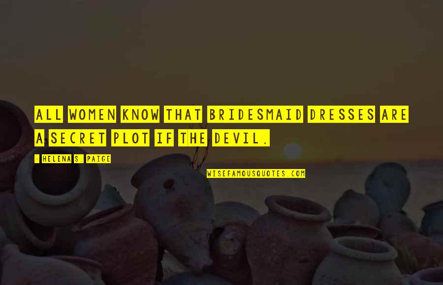 Secret Humor Quotes By Helena S. Paige: All women know that bridesmaid dresses are a Secret Humor Quotes By Helena S. Paige: All women know that bridesmaid dresses are a