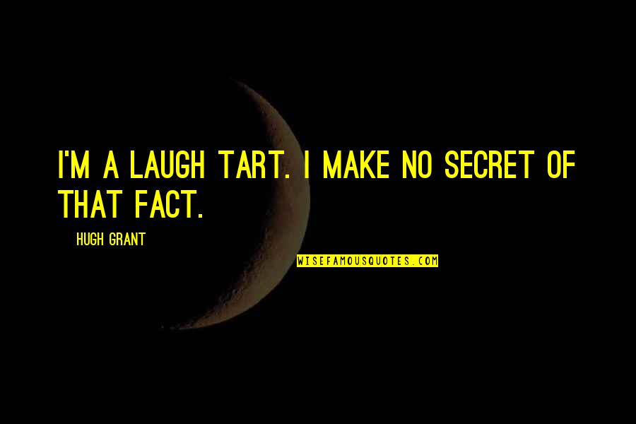 Secret Humor Quotes By Hugh Grant: I'm a laugh tart. I make no secret Secret Humor Quotes By Hugh Grant: I'm a laugh tart. I make no secret