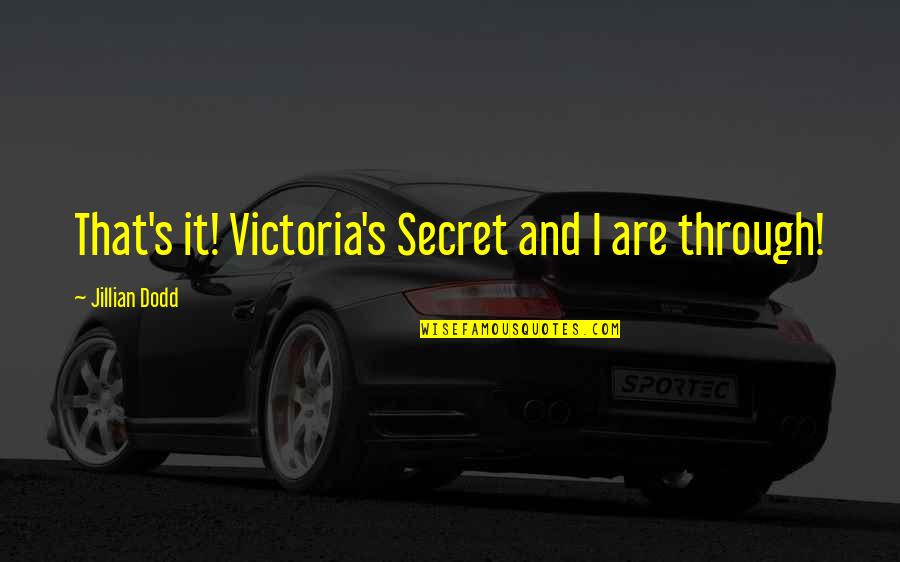 Secret Humor Quotes By Jillian Dodd: That's it! Victoria's Secret and I are through! Secret Humor Quotes By Jillian Dodd: That's it! Victoria's Secret and I are through!