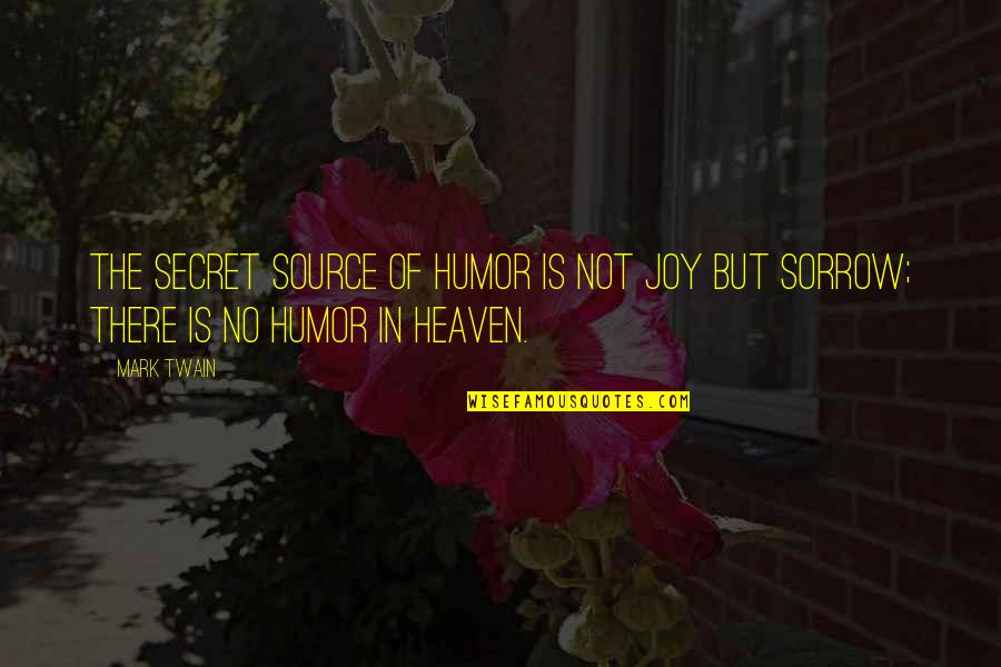 Secret Humor Quotes By Mark Twain: The secret source of humor is not joy