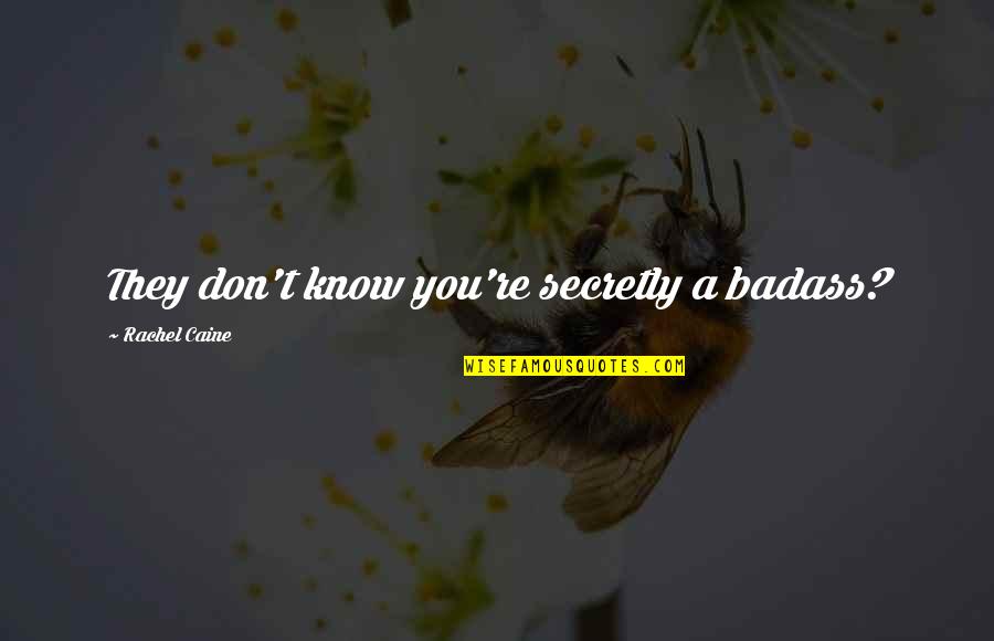 Secret Humor Quotes By Rachel Caine: They don't know you're secretly a badass? Secret Humor Quotes By Rachel Caine: They don't know you're secretly a badass?