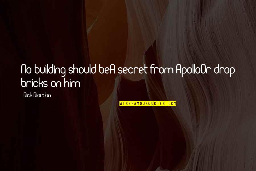 Secret Humor Quotes By Rick Riordan: No building should beA secret from ApolloOr drop