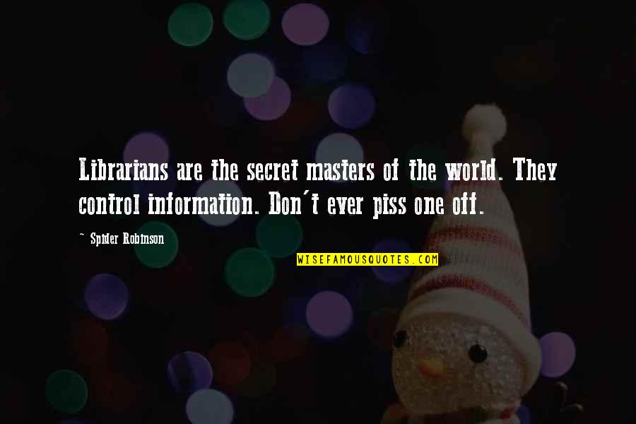 Secret Humor Quotes By Spider Robinson: Librarians are the secret masters of the world. Secret Humor Quotes By Spider Robinson: Librarians are the secret masters of the world.