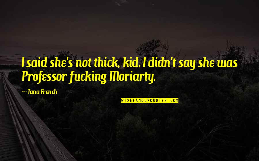 Secret Humor Quotes By Tana French: I said she's not thick, kid. I didn't