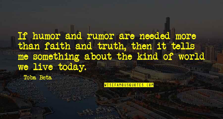 Secret Humor Quotes By Toba Beta: If humor and rumor are needed more than Secret Humor Quotes By Toba Beta: If humor and rumor are needed more than