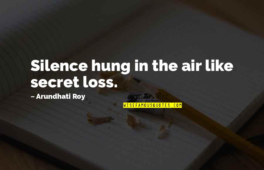 Secret I Like You Quotes By Arundhati Roy: Silence hung in the air like secret loss.