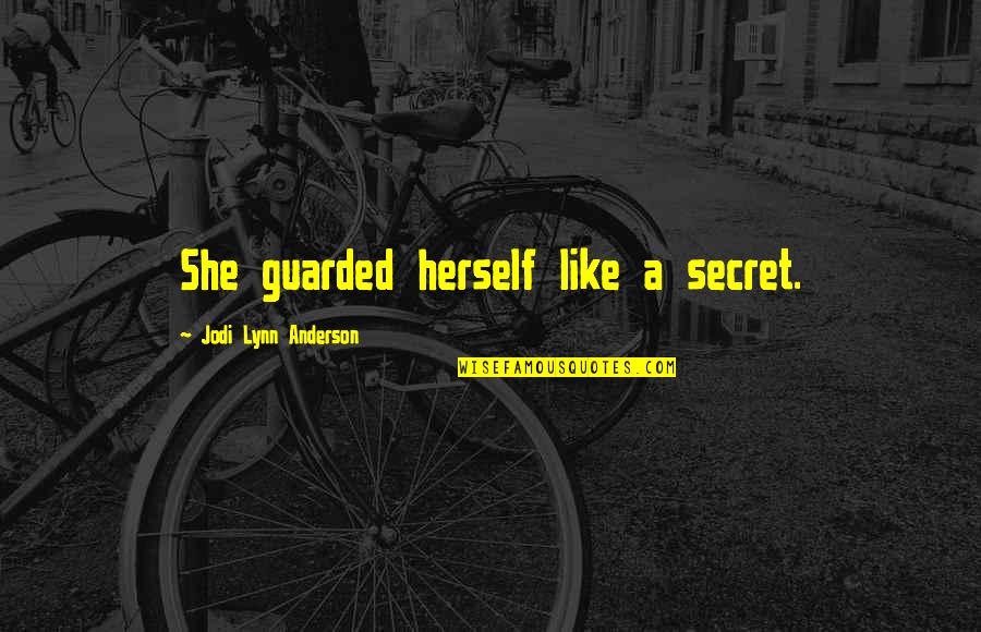 Secret I Like You Quotes By Jodi Lynn Anderson: She guarded herself like a secret.
