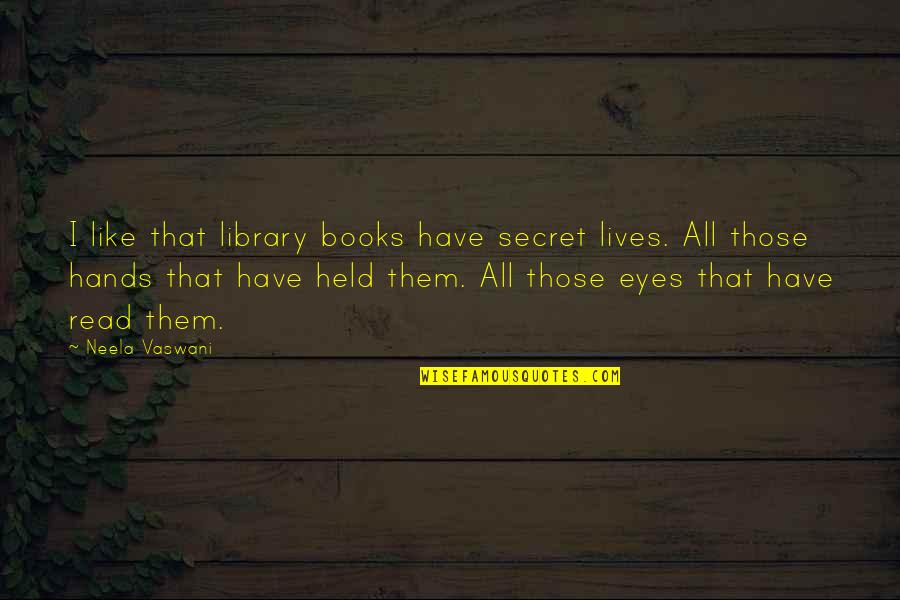 Secret I Like You Quotes By Neela Vaswani: I like that library books have secret lives.