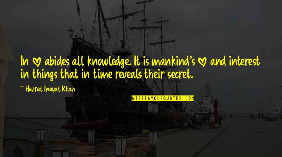 Secret In Love Quotes By Hazrat Inayat Khan: In love abides all knowledge. It is mankind's