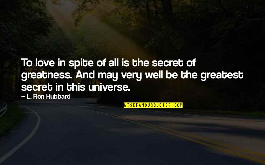 Secret In Love Quotes By L. Ron Hubbard: To love in spite of all is the