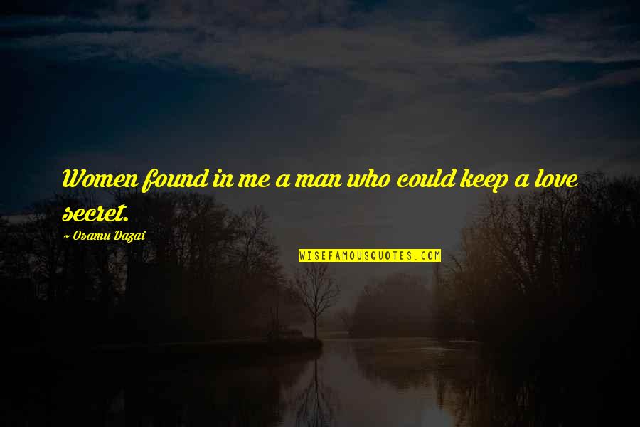 Secret In Love Quotes By Osamu Dazai: Women found in me a man who could