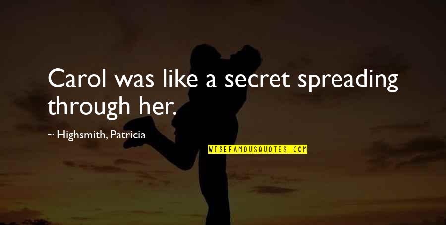Secret Infatuation Quotes By Highsmith, Patricia: Carol was like a secret spreading through her.