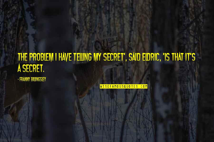 Secret Is A Secret Quotes By Franny Billingsley: The problem I have telling my secret', said