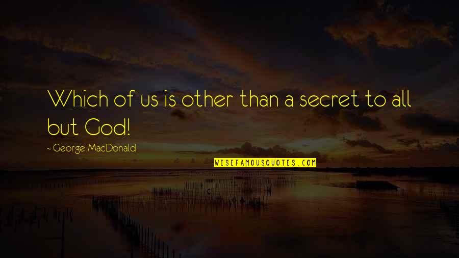 Secret Is A Secret Quotes By George MacDonald: Which of us is other than a secret