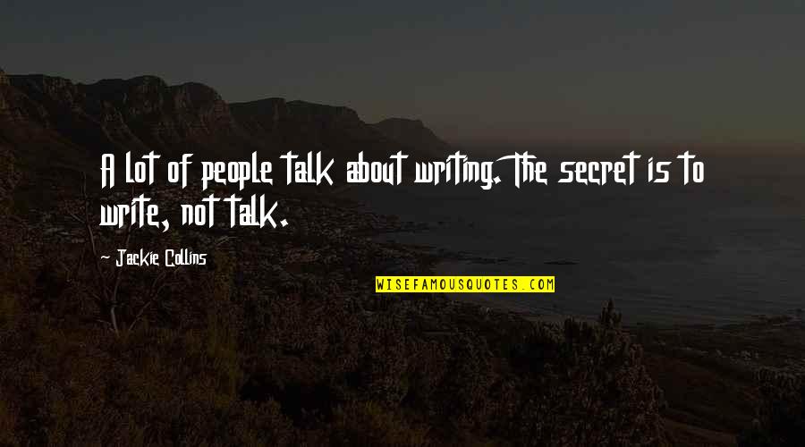 Secret Is A Secret Quotes By Jackie Collins: A lot of people talk about writing. The