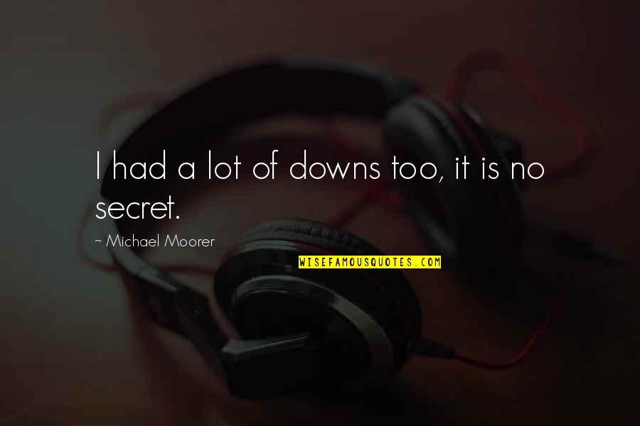 Secret Is A Secret Quotes By Michael Moorer: I had a lot of downs too, it