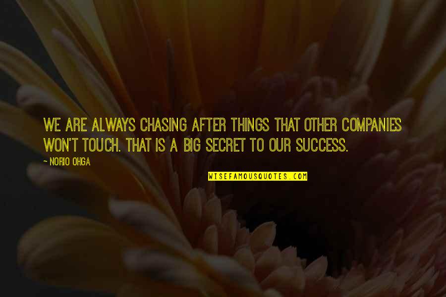 Secret Is A Secret Quotes By Norio Ohga: We are always chasing after things that other