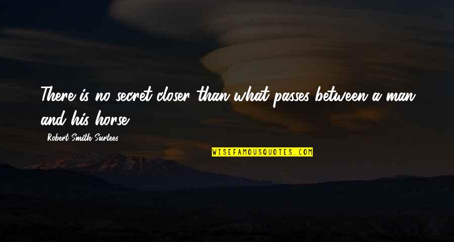 Secret Is A Secret Quotes By Robert Smith Surtees: There is no secret closer than what passes