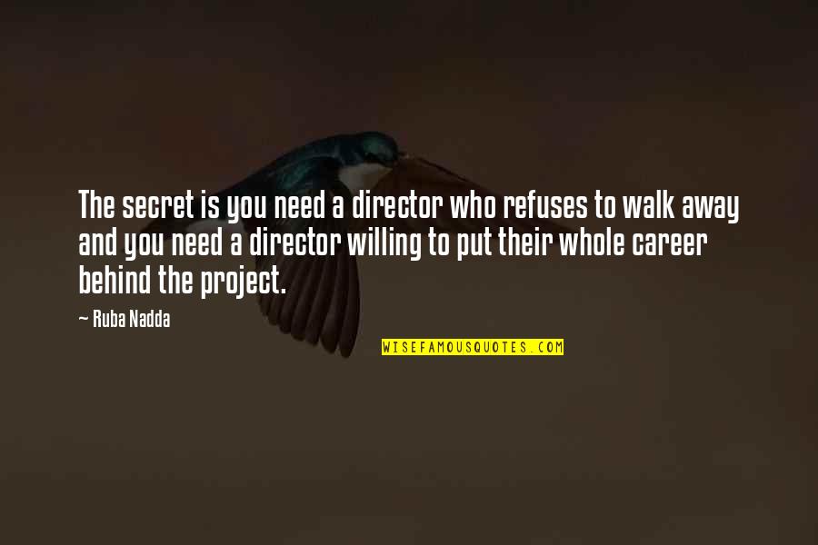 Secret Is A Secret Quotes By Ruba Nadda: The secret is you need a director who