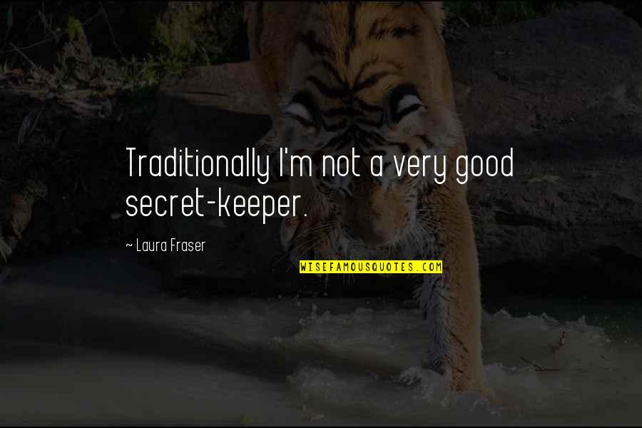 Secret Keeper Quotes By Laura Fraser: Traditionally I'm not a very good secret-keeper. Secret Keeper Quotes By Laura Fraser: Traditionally I'm not a very good secret-keeper.