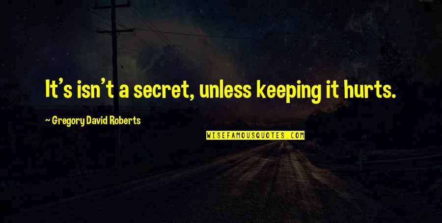 Secret Keeping Quotes By Gregory David Roberts: It's isn't a secret, unless keeping it hurts.