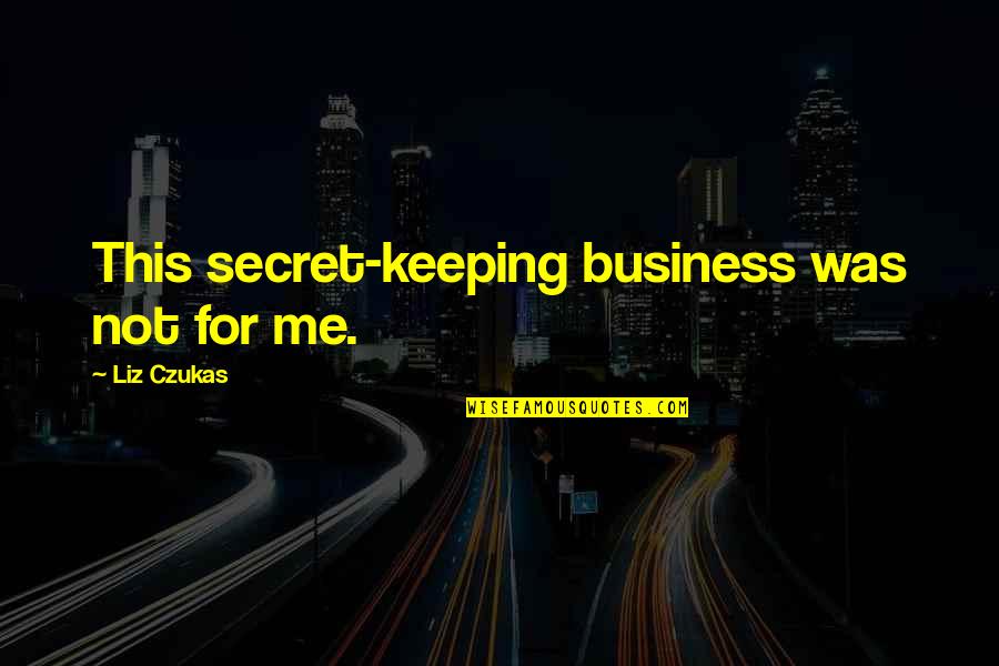 Secret Keeping Quotes By Liz Czukas: This secret-keeping business was not for me.