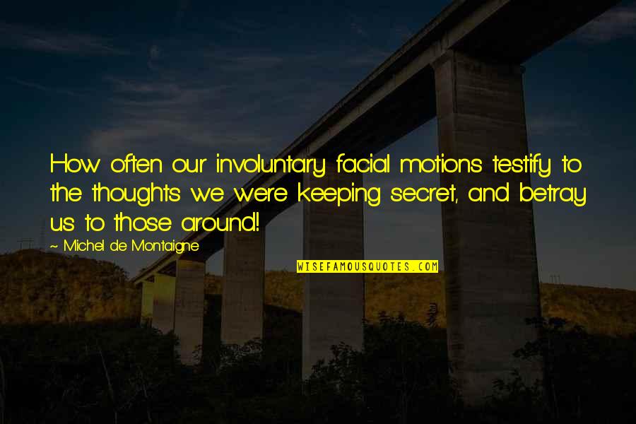 Secret Keeping Quotes By Michel De Montaigne: How often our involuntary facial motions testify to