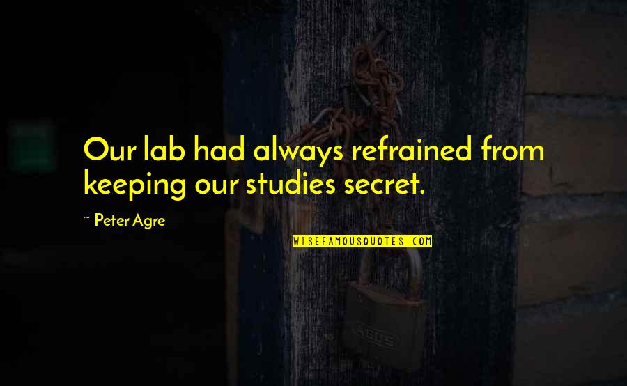 Secret Keeping Quotes By Peter Agre: Our lab had always refrained from keeping our
