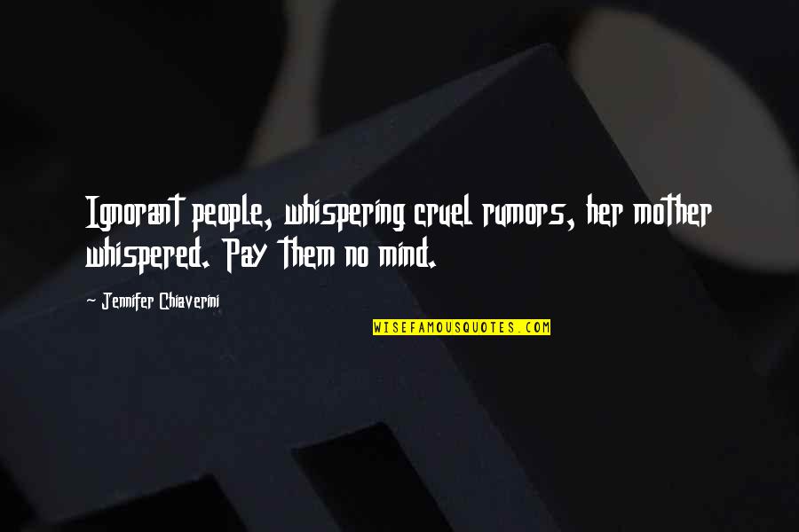 Secret Law Of Attraction Inspirational Quotes By Jennifer Chiaverini: Ignorant people, whispering cruel rumors, her mother whispered. Secret Law Of Attraction Inspirational Quotes By Jennifer Chiaverini: Ignorant people, whispering cruel rumors, her mother whispered.