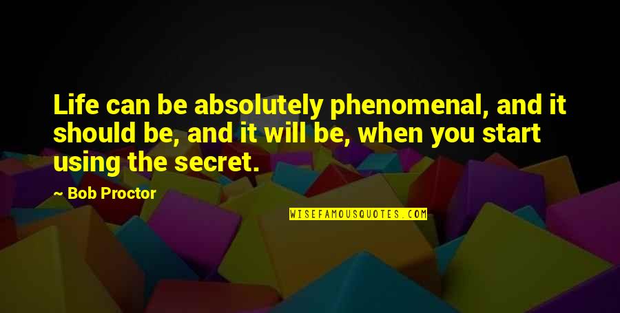 Secret Law Of Attraction Quotes By Bob Proctor: Life can be absolutely phenomenal, and it should Secret Law Of Attraction Quotes By Bob Proctor: Life can be absolutely phenomenal, and it should