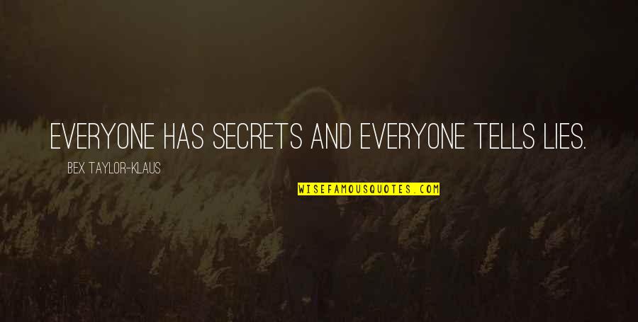 Secret Lies Quotes By Bex Taylor-Klaus: Everyone has secrets and everyone tells lies.