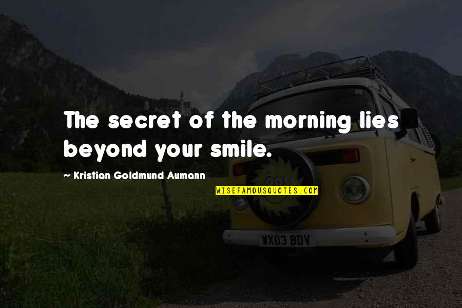 Secret Lies Quotes By Kristian Goldmund Aumann: The secret of the morning lies beyond your