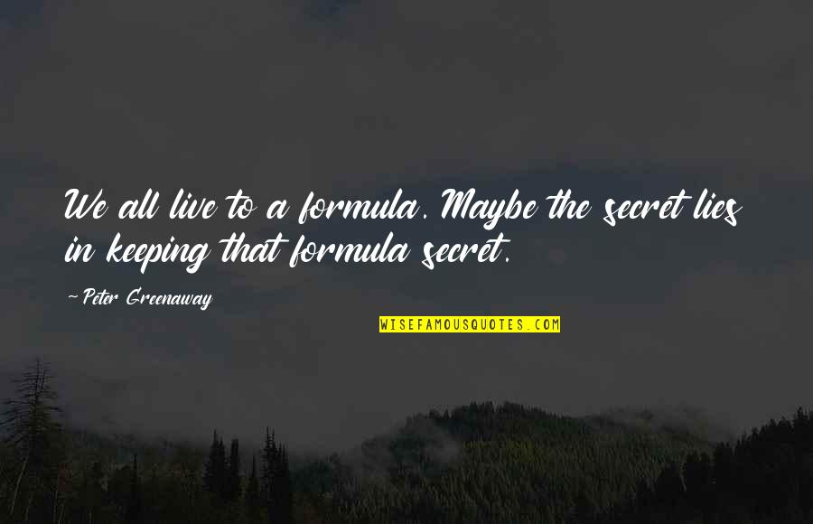 Secret Lies Quotes By Peter Greenaway: We all live to a formula. Maybe the