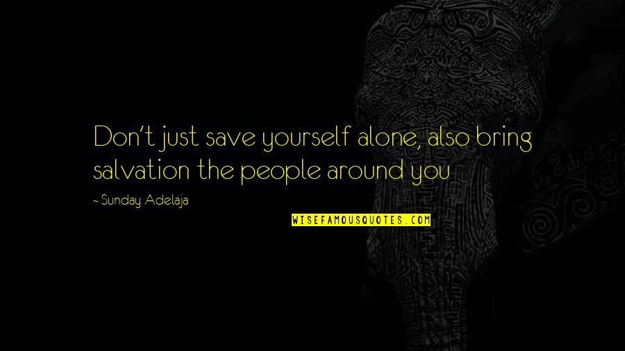 Secret Life Of Bees August Quotes By Sunday Adelaja: Don't just save yourself alone, also bring salvation