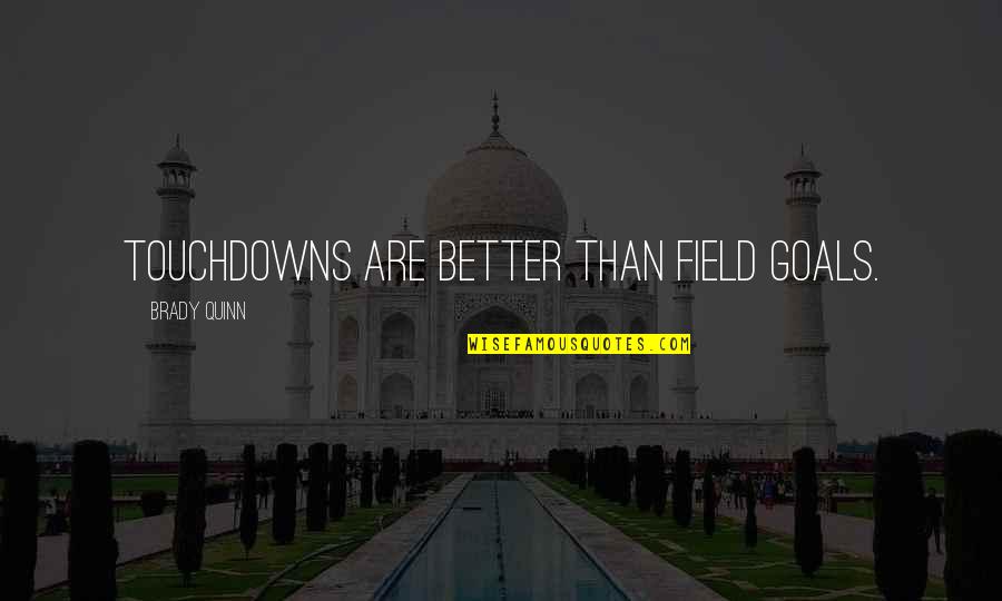 Secret Life Of Bees June Quotes By Brady Quinn: Touchdowns are better than field goals. Secret Life Of Bees June Quotes By Brady Quinn: Touchdowns are better than field goals.