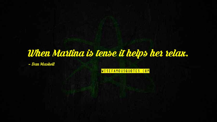 Secret Life Of Bees Mother Quotes By Dan Maskell: When Martina is tense it helps her relax. Secret Life Of Bees Mother Quotes By Dan Maskell: When Martina is tense it helps her relax.