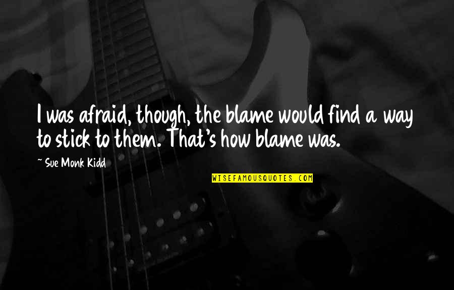 Secret Life Of Bees Quotes By Sue Monk Kidd: I was afraid, though, the blame would find Secret Life Of Bees Quotes By Sue Monk Kidd: I was afraid, though, the blame would find